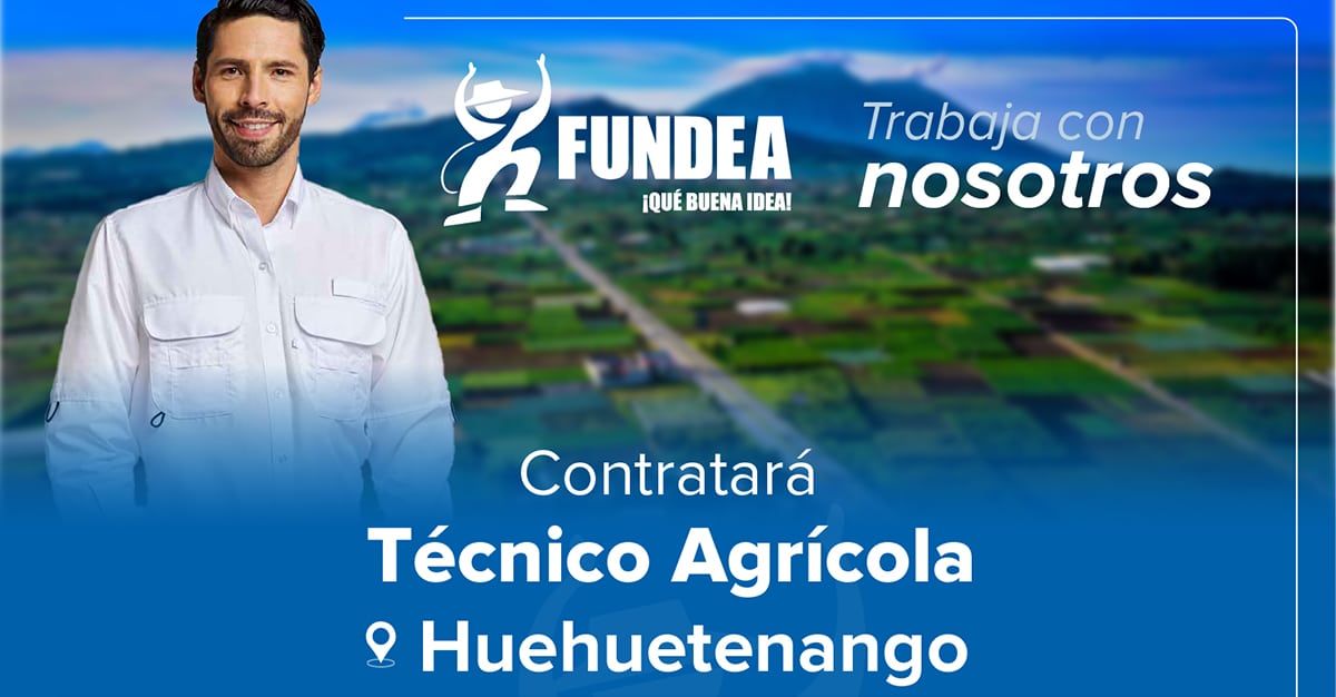 FUNDEA GUATEMALA Busca contratar Técnico Agrícola para Huehuetenango.